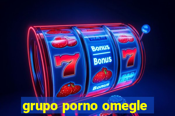 grupo porno omegle